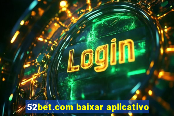 52bet.com baixar aplicativo